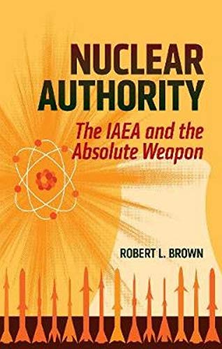 Book cover of Nuclear Authority: The IAEA and the Absolute Weapon