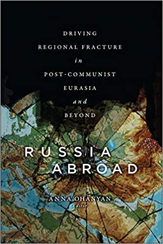 Russia Abroad: Driving Regional Fracture in Post-Communist Eurasia and Beyond