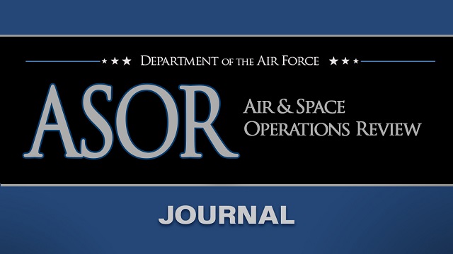 Air & Space Operations Review (ASOR), operations-focused peer-reviewed journal of the flagship journal effort of the Department of the Air Force. The journal seeks to foster intellectual discussion and debate among airpower and spacepower practitioners and leaders at home and abroad.